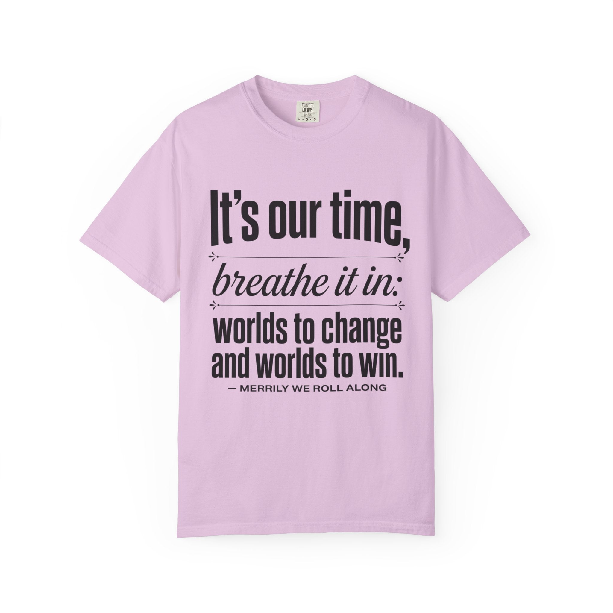 Merrily We Roll Along Quote T-Shirt — "It's Our Time, Breathe It In"