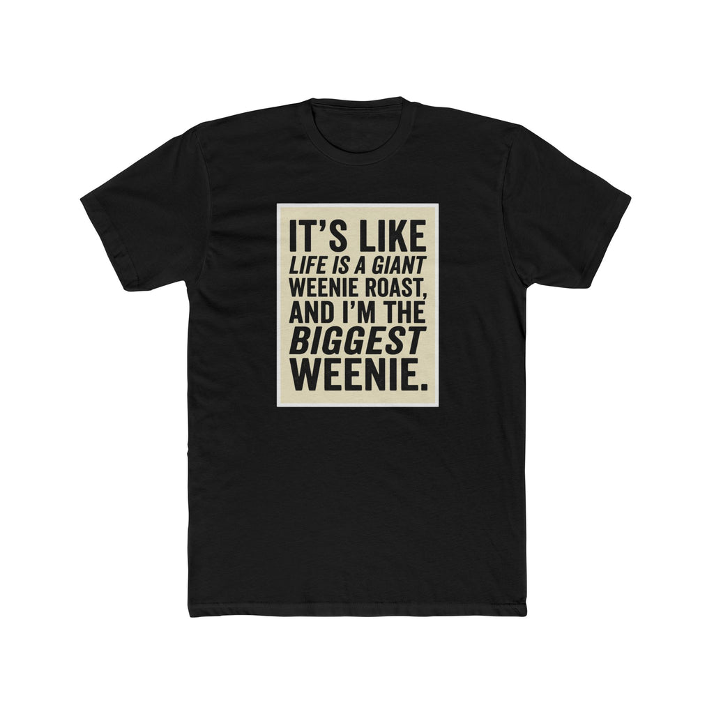 T-Shirt — "It’s Like Life Is a Giant Weenie Roast, and I’m the Biggest Weenie" Funny Graphic Tee