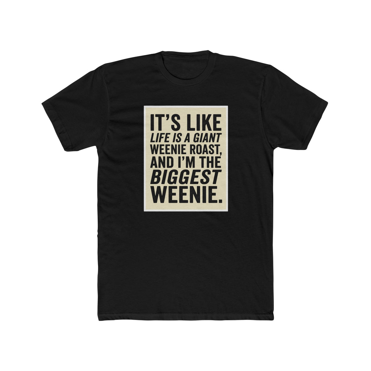 T-Shirt — "It’s Like Life Is a Giant Weenie Roast, and I’m the Biggest Weenie" Funny Graphic Tee
