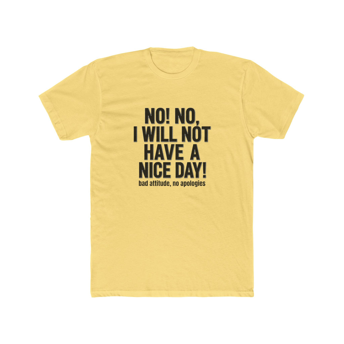 T-Shirt — "No! No, I Will Not Have a Nice Day!" Bold Statement Tee