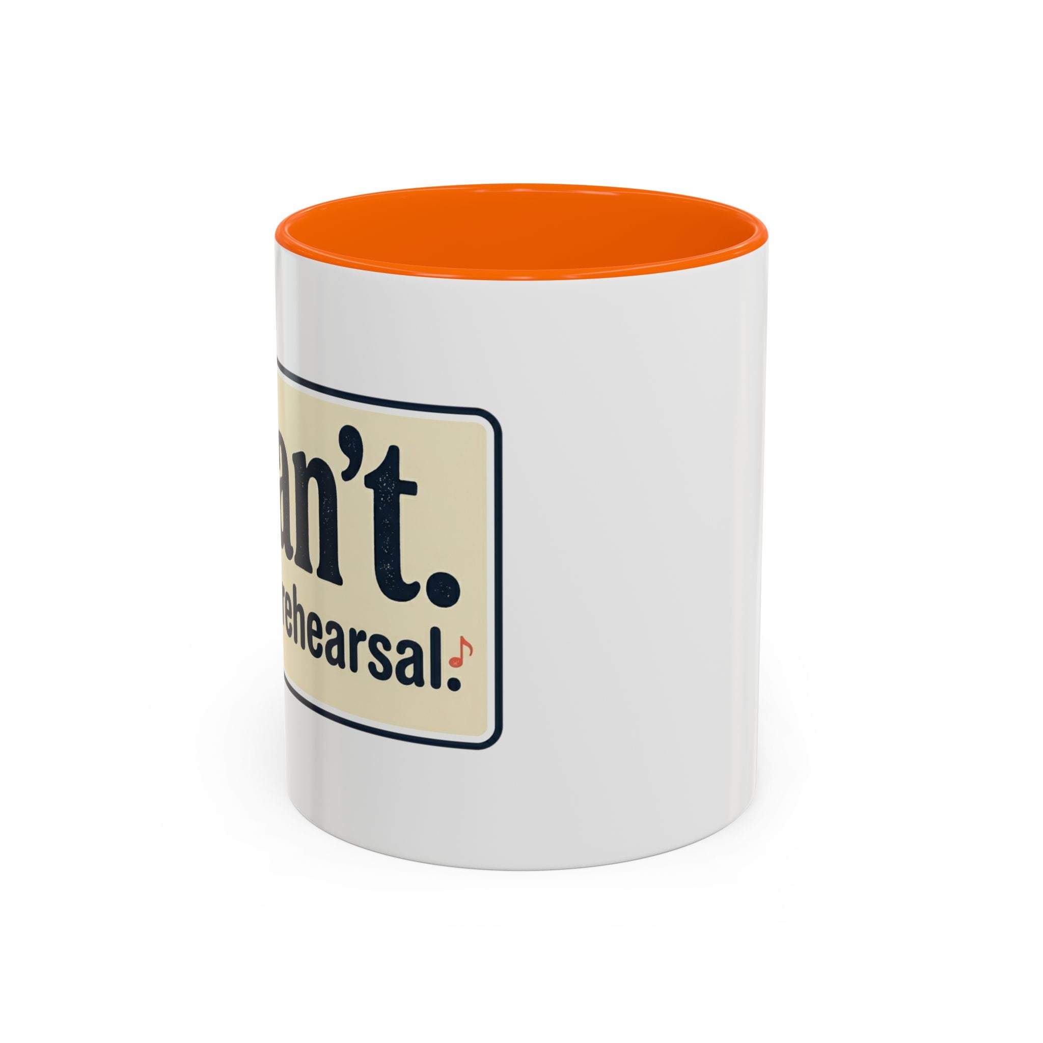 I Can't. I Have Rehearsal. Accent Coffee Mug — 11/15oz
