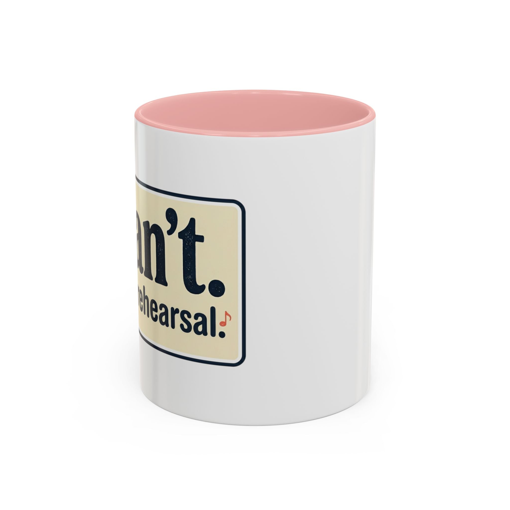 I Can't. I Have Rehearsal. Accent Coffee Mug — 11/15oz