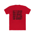 Graphic Tee — "Isn’t it amazing how I can feel so bad, and still look so good?"