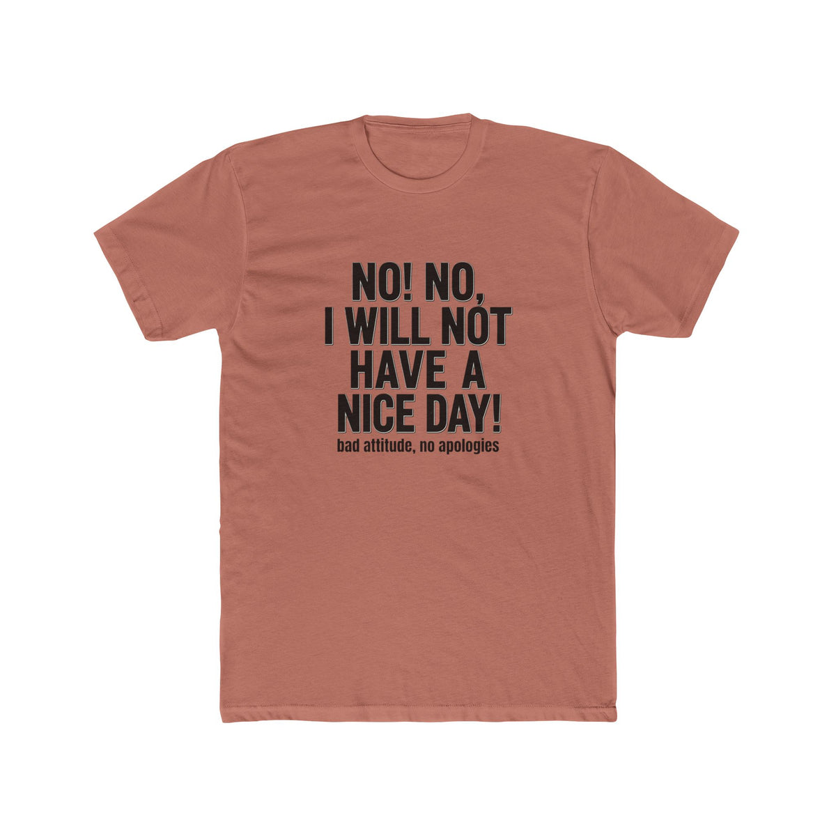 T-Shirt — "No! No, I Will Not Have a Nice Day!" Bold Statement Tee
