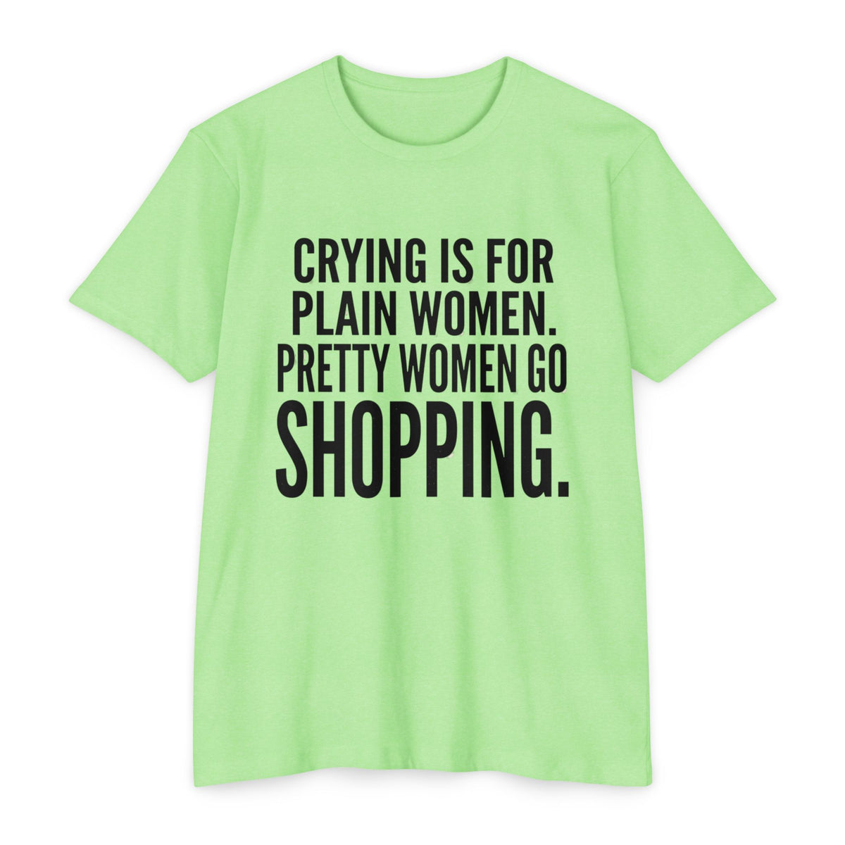 Funny Graphic T-Shirt «Crying Is For Plain Women – Pretty Women Go Shopping»