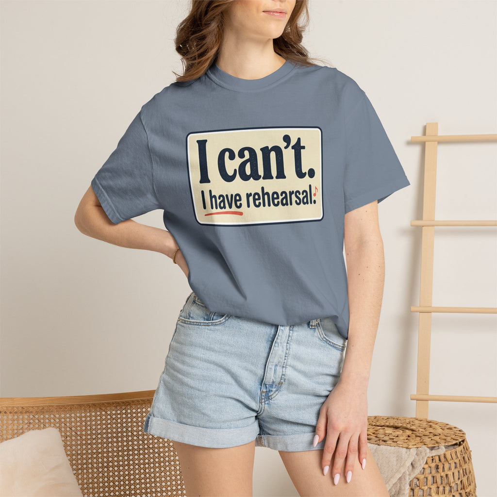 I Can't — I Have Rehearsal T-Shirt