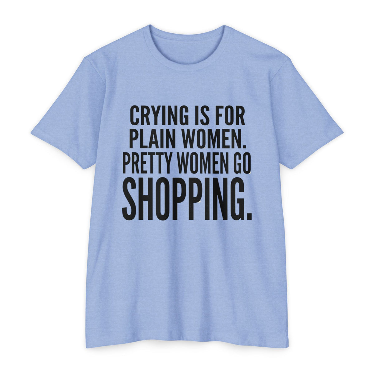 Funny Graphic T-Shirt «Crying Is For Plain Women – Pretty Women Go Shopping»