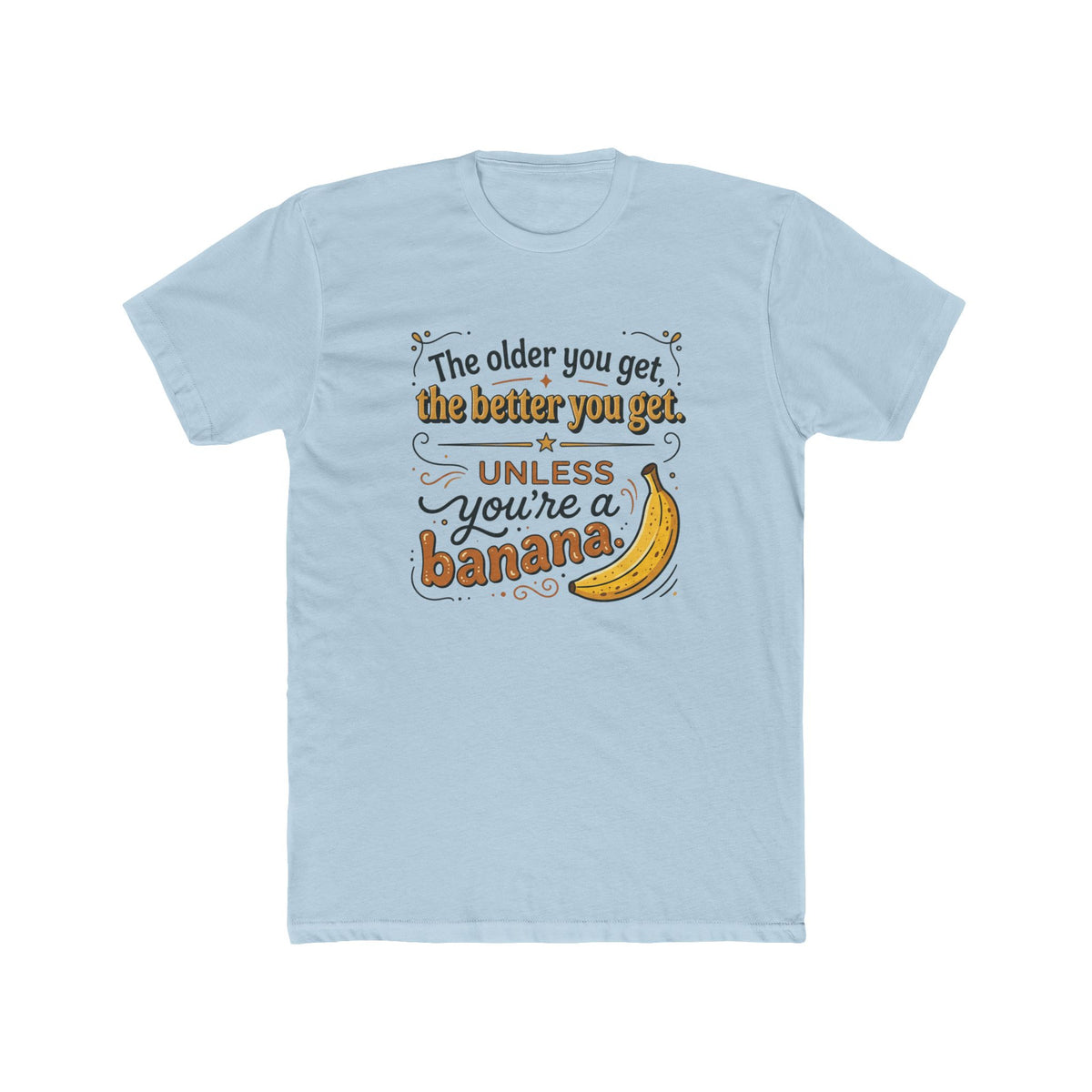 Funny Banana Quote T-Shirt — "The older you get, the better you get unless you're a banana"