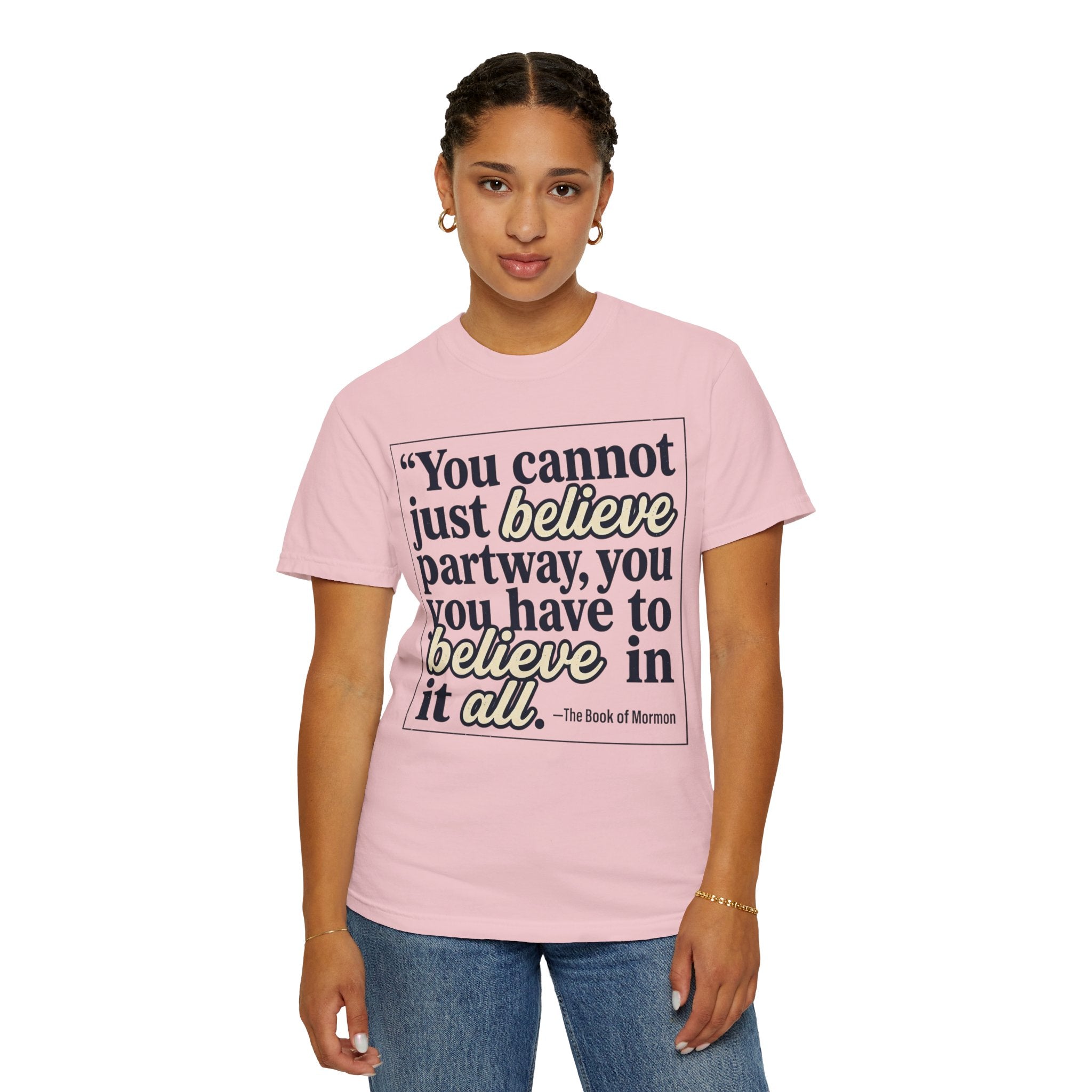 Book of Mormon Quote T-Shirt — "You Cannot Just Believe Partway"