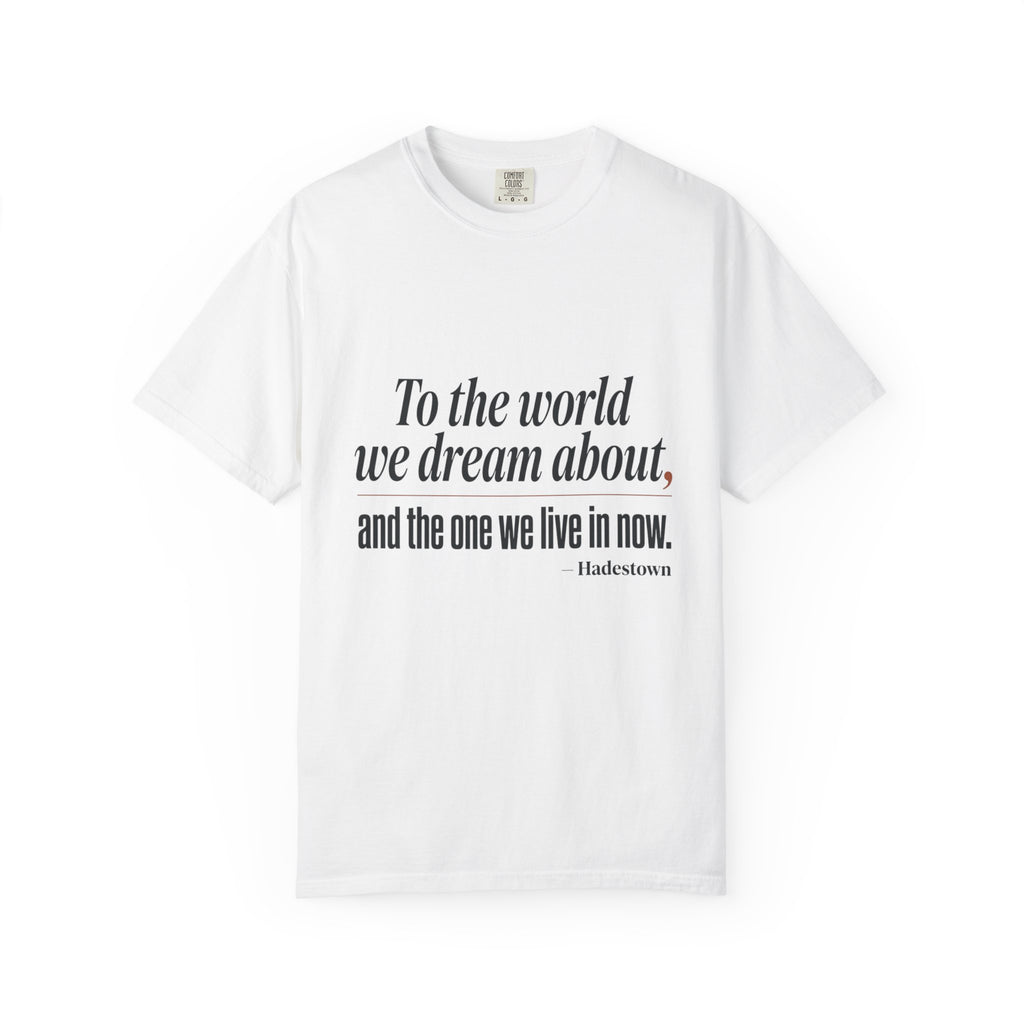 T-Shirt — “To the world we dream about, and the one we live in now.” Inspirational Quote Tee
