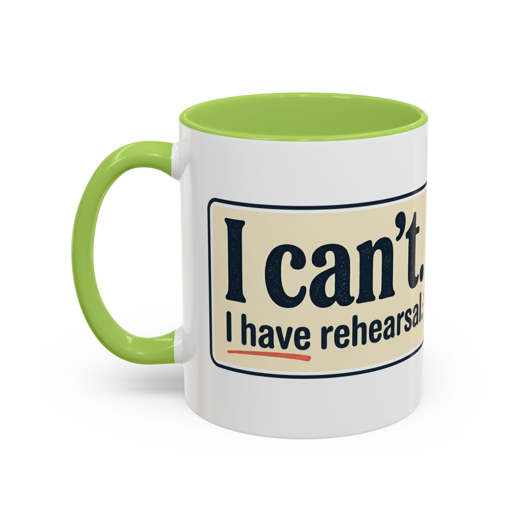 I Can't. I Have Rehearsal. Accent Coffee Mug — 11/15oz