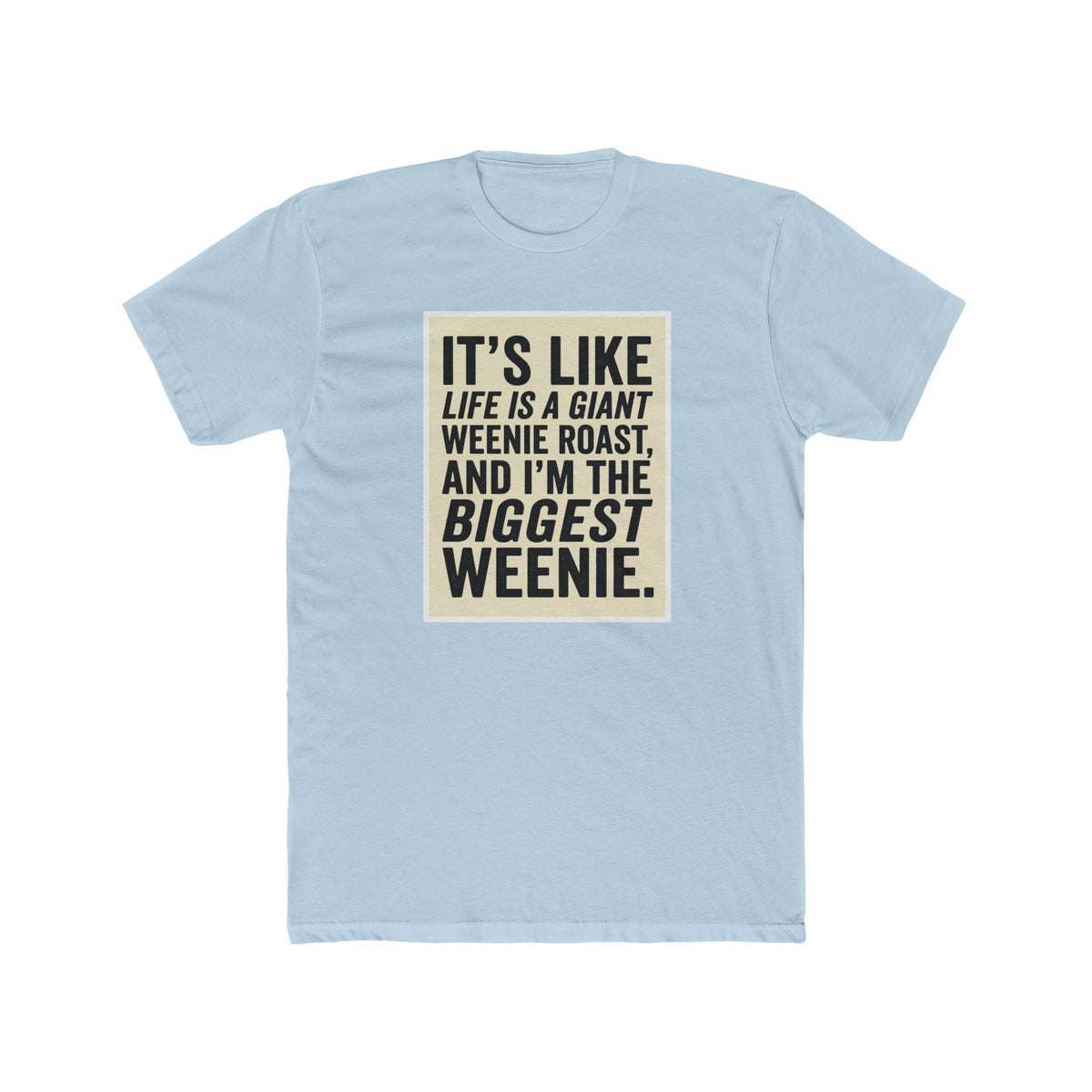 T-Shirt — "It’s Like Life Is a Giant Weenie Roast, and I’m the Biggest Weenie" Funny Graphic Tee