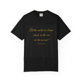T-Shirt — "Let the world we dream about, be the one we live in now" Inspirational Quote Tee
