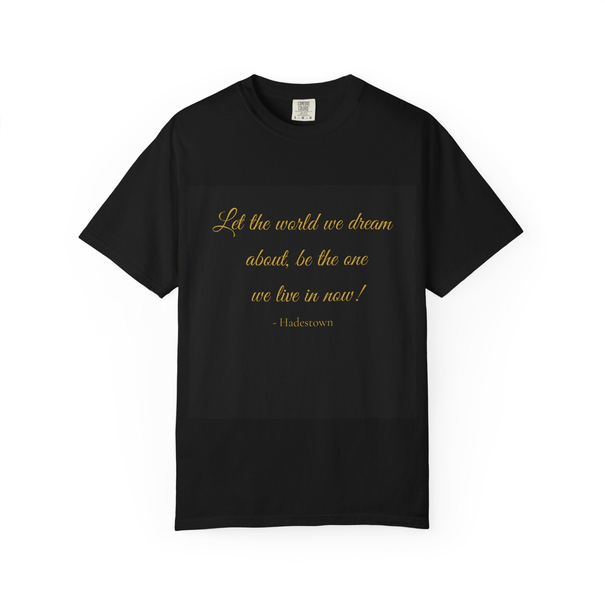 T-Shirt — "Let the world we dream about, be the one we live in now" Inspirational Quote Tee