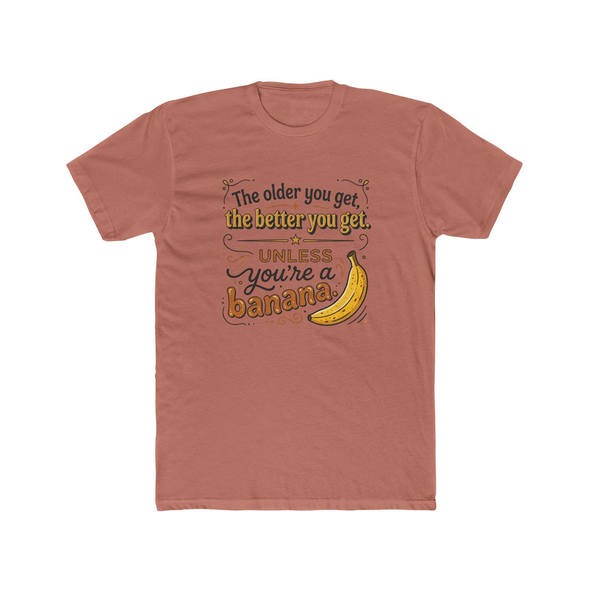 Funny Banana Quote T-Shirt — "The older you get, the better you get unless you're a banana"