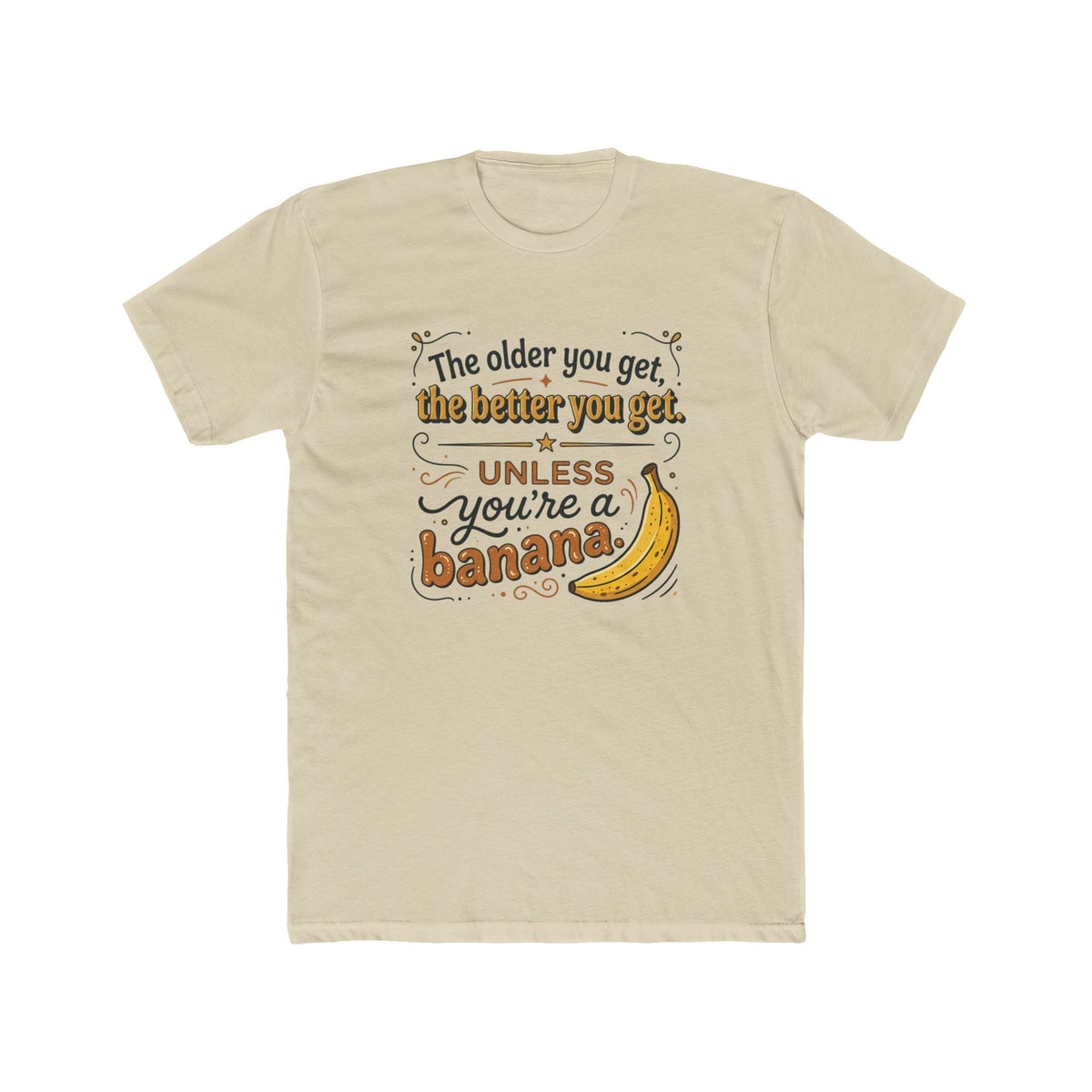 Funny Banana Quote T-Shirt — "The older you get, the better you get unless you're a banana"