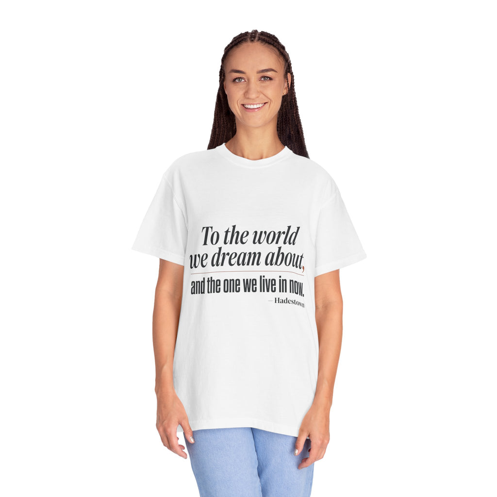 T-Shirt — “To the world we dream about, and the one we live in now.” Inspirational Quote Tee