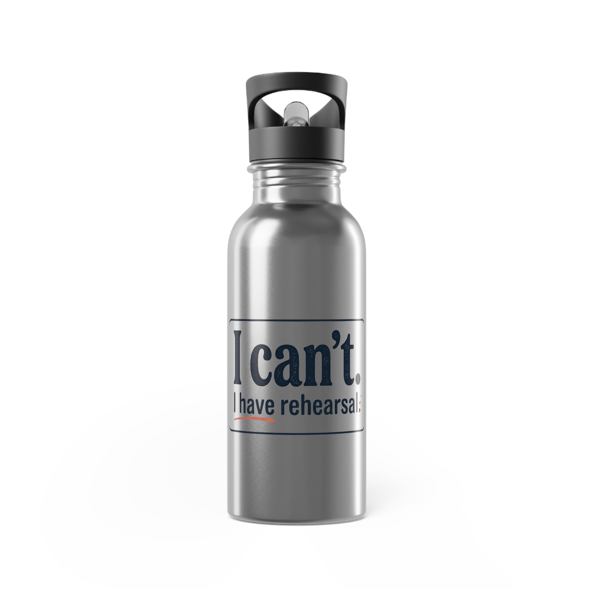 Stainless Steel Water Bottle — "I can't. I have rehearsal." 20oz