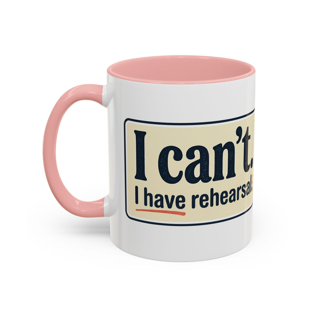 I Can't. I Have Rehearsal. Accent Coffee Mug — 11/15oz