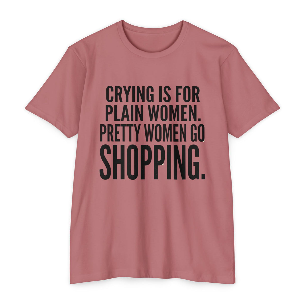 Funny Graphic T-Shirt «Crying Is For Plain Women – Pretty Women Go Shopping»