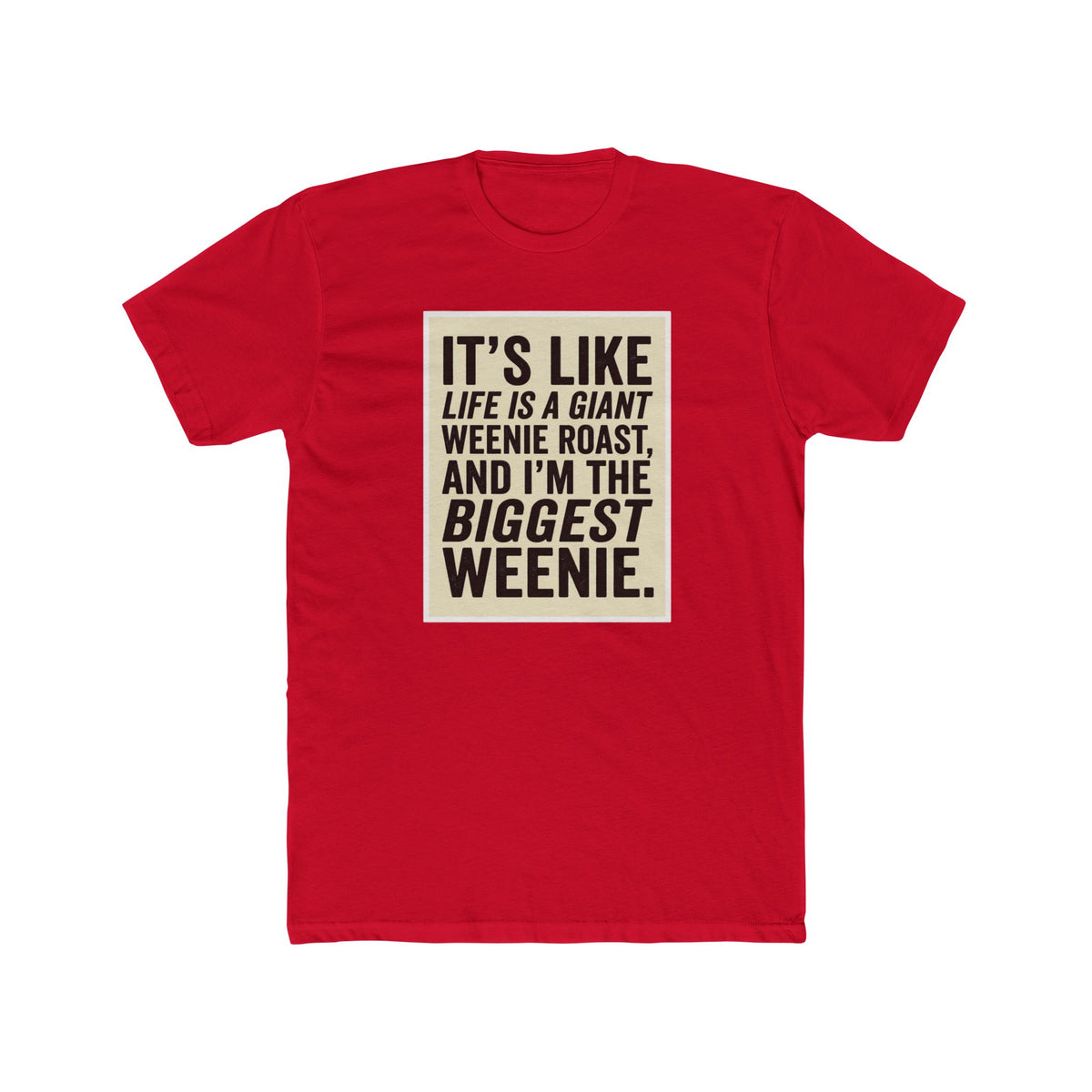 T-Shirt — "It’s Like Life Is a Giant Weenie Roast, and I’m the Biggest Weenie" Funny Graphic Tee