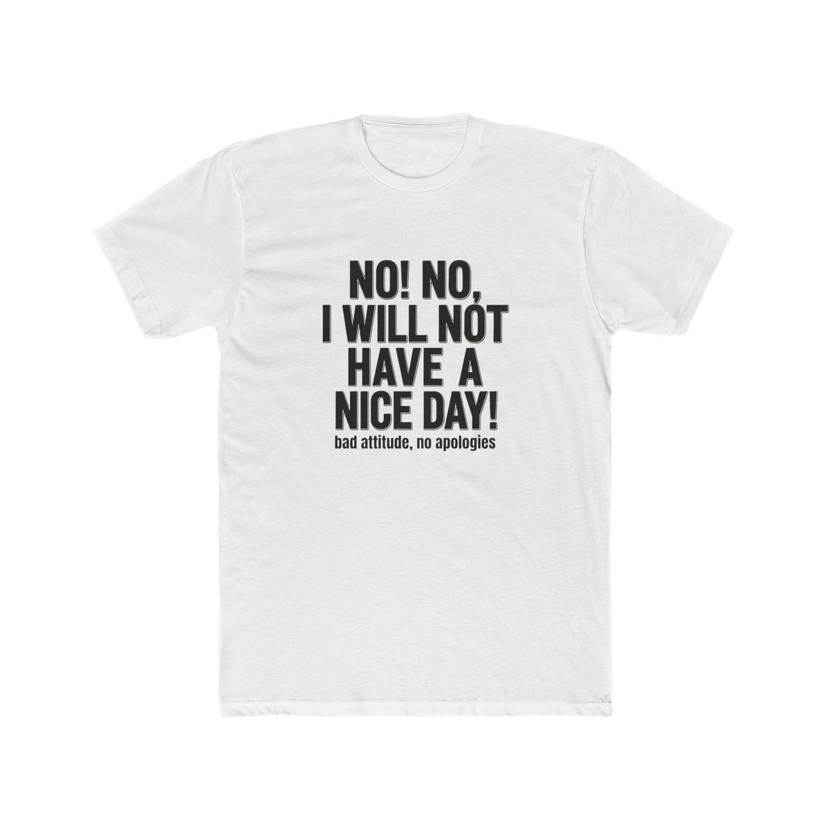 T-Shirt — "No! No, I Will Not Have a Nice Day!" Bold Statement Tee