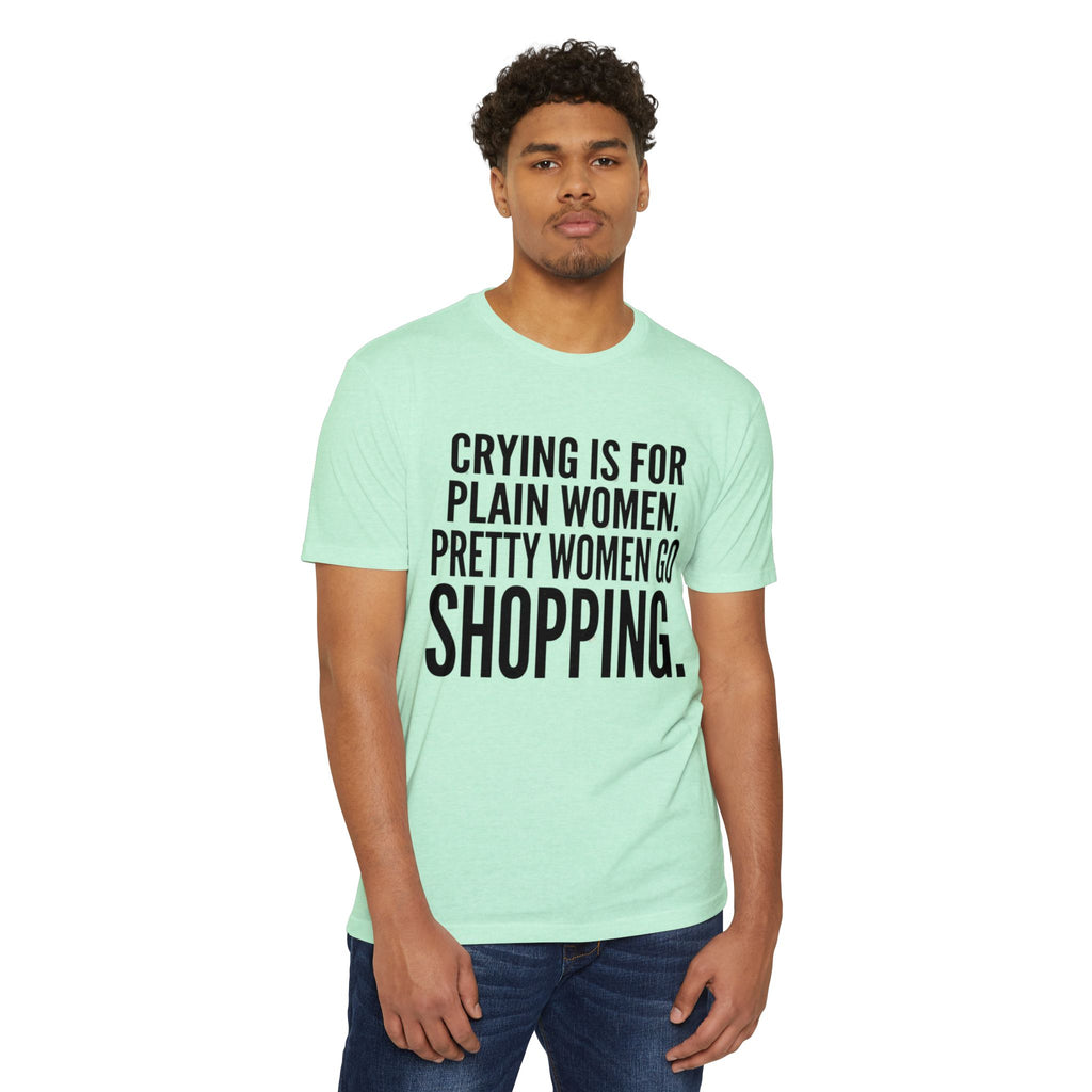 Funny Graphic T-Shirt «Crying Is For Plain Women – Pretty Women Go Shopping»