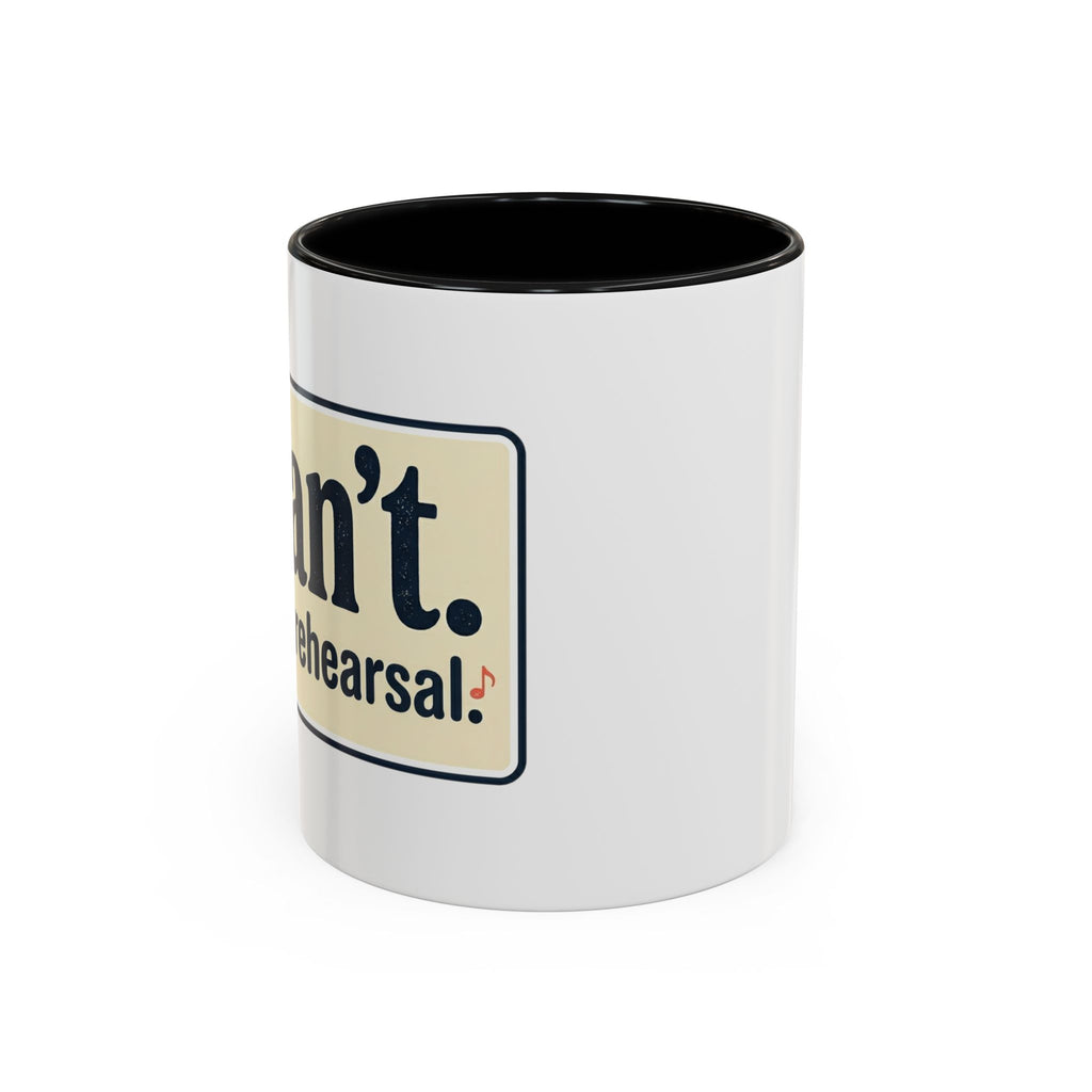 I Can't. I Have Rehearsal. Accent Coffee Mug — 11/15oz