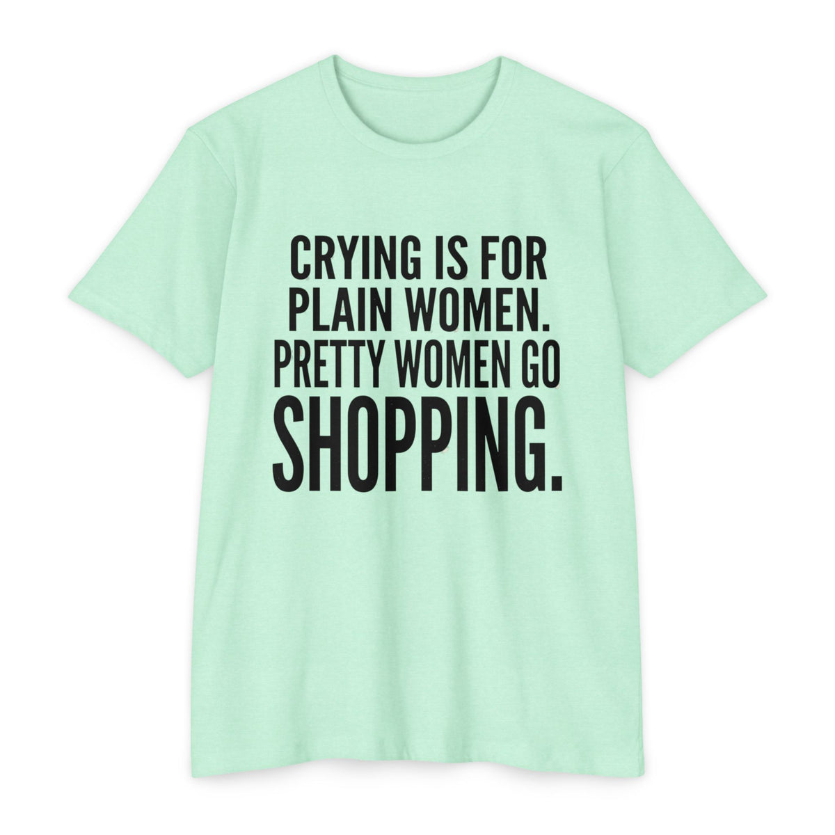 Funny Graphic T-Shirt «Crying Is For Plain Women – Pretty Women Go Shopping»