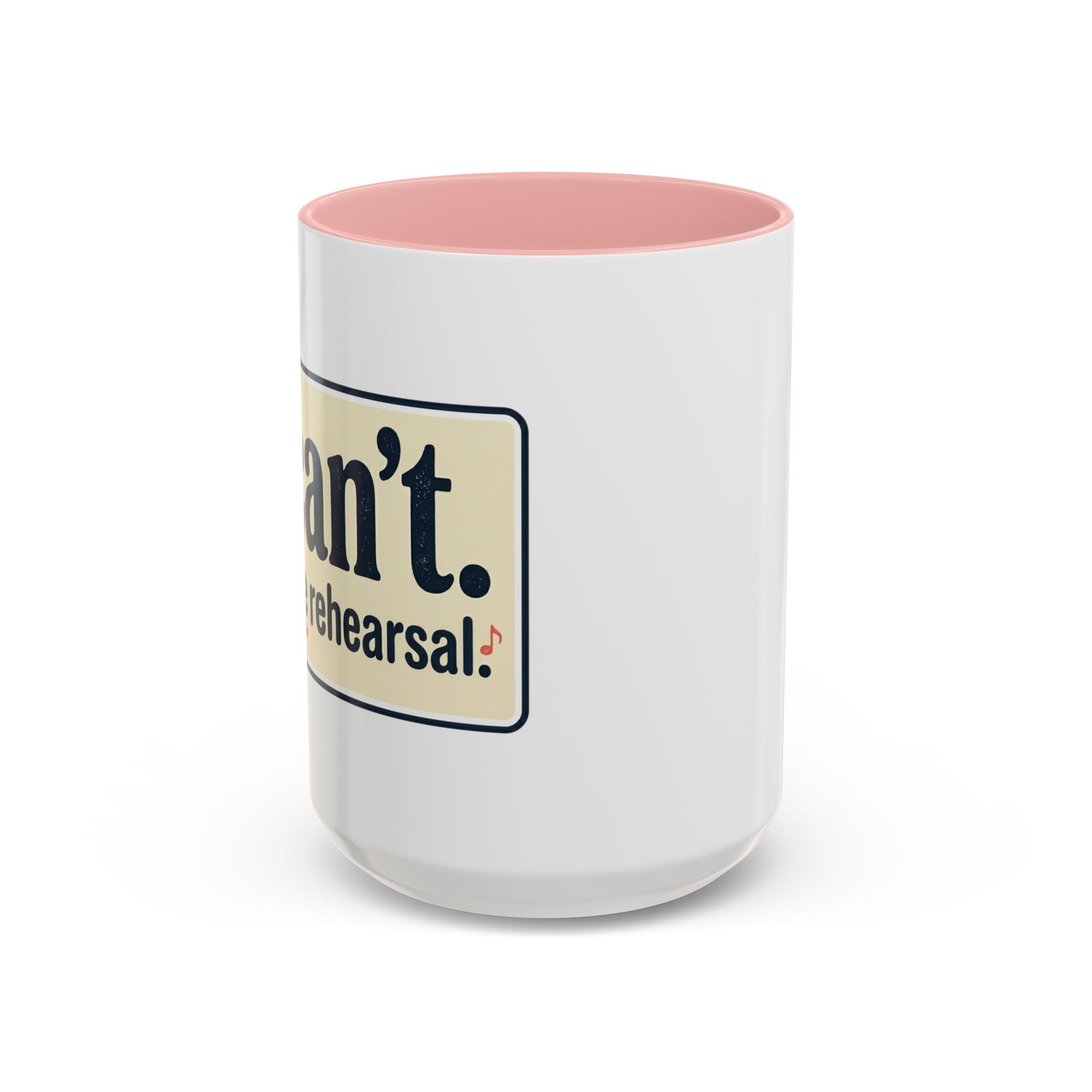 I Can't. I Have Rehearsal. Accent Coffee Mug — 11/15oz