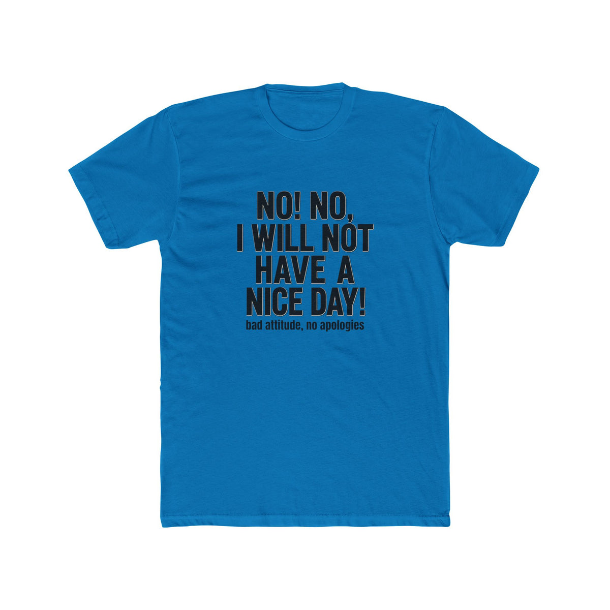 T-Shirt — "No! No, I Will Not Have a Nice Day!" Bold Statement Tee