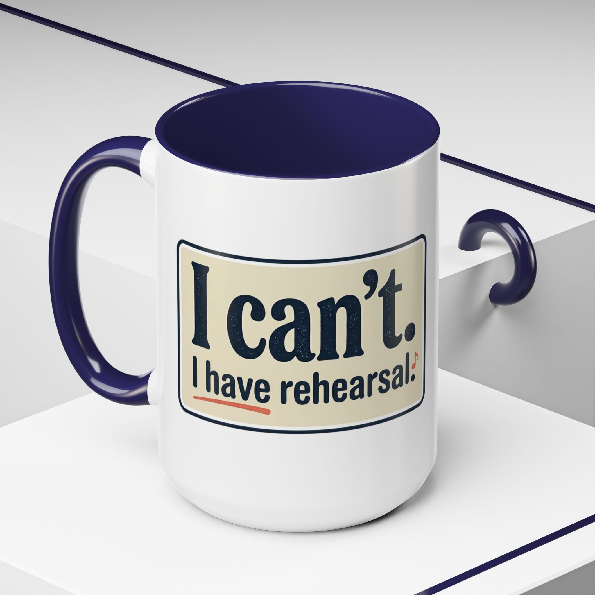 I Can't. I Have Rehearsal. Accent Coffee Mug — 11/15oz