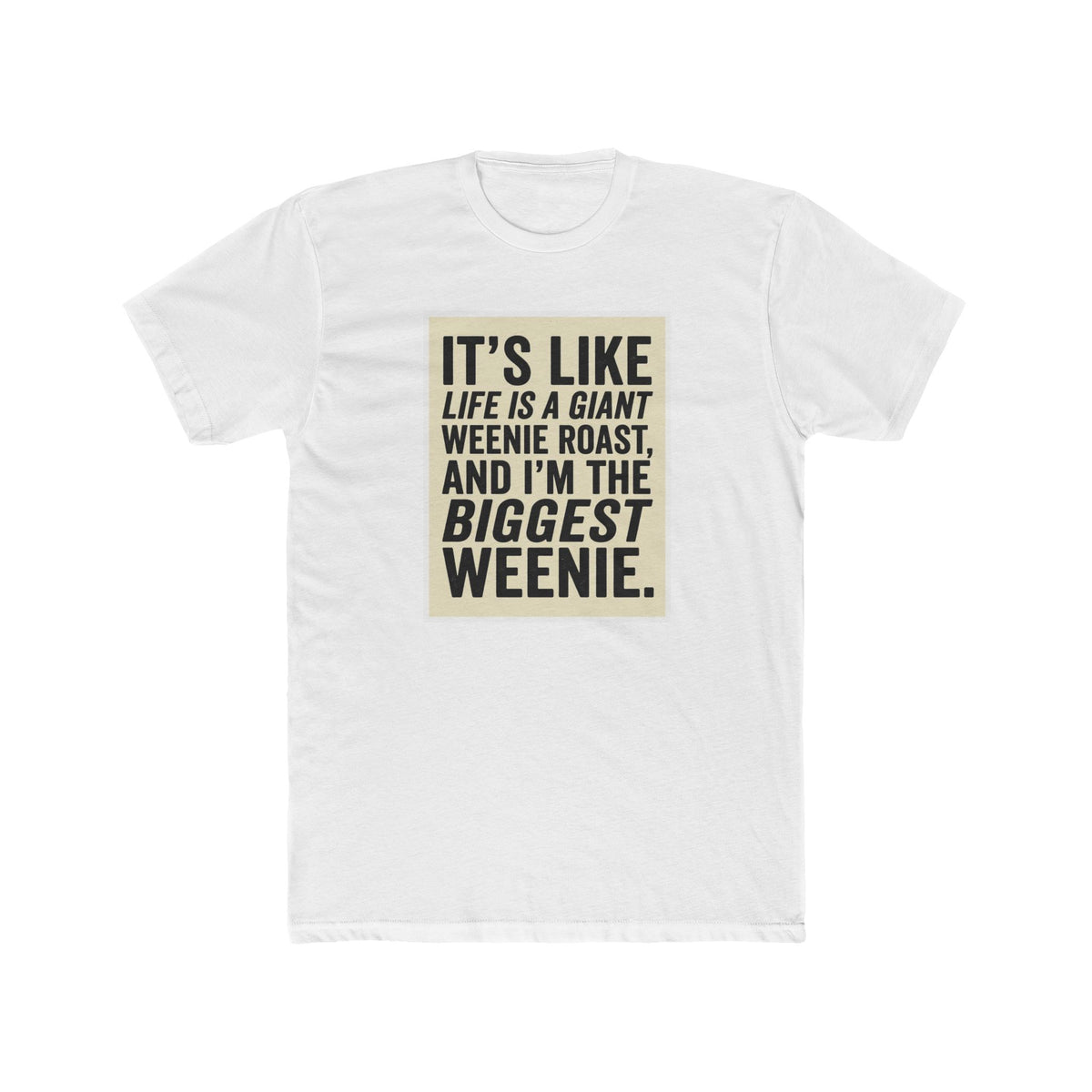 T-Shirt — "It’s Like Life Is a Giant Weenie Roast, and I’m the Biggest Weenie" Funny Graphic Tee