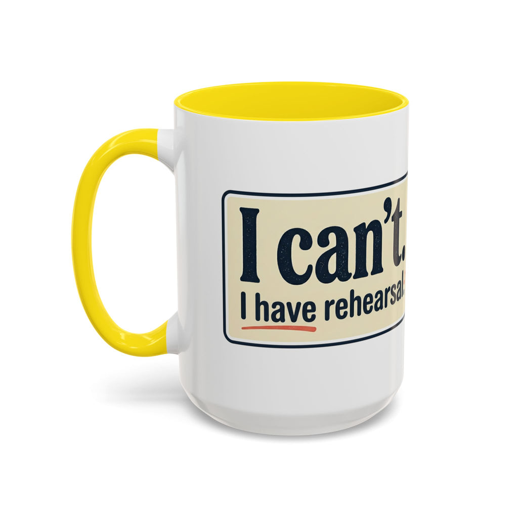 I Can't. I Have Rehearsal. Accent Coffee Mug — 11/15oz