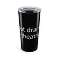 20oz Tumbler — "I'm Not Dramatic. I'm Theatrical." Double-Walled Travel Cup