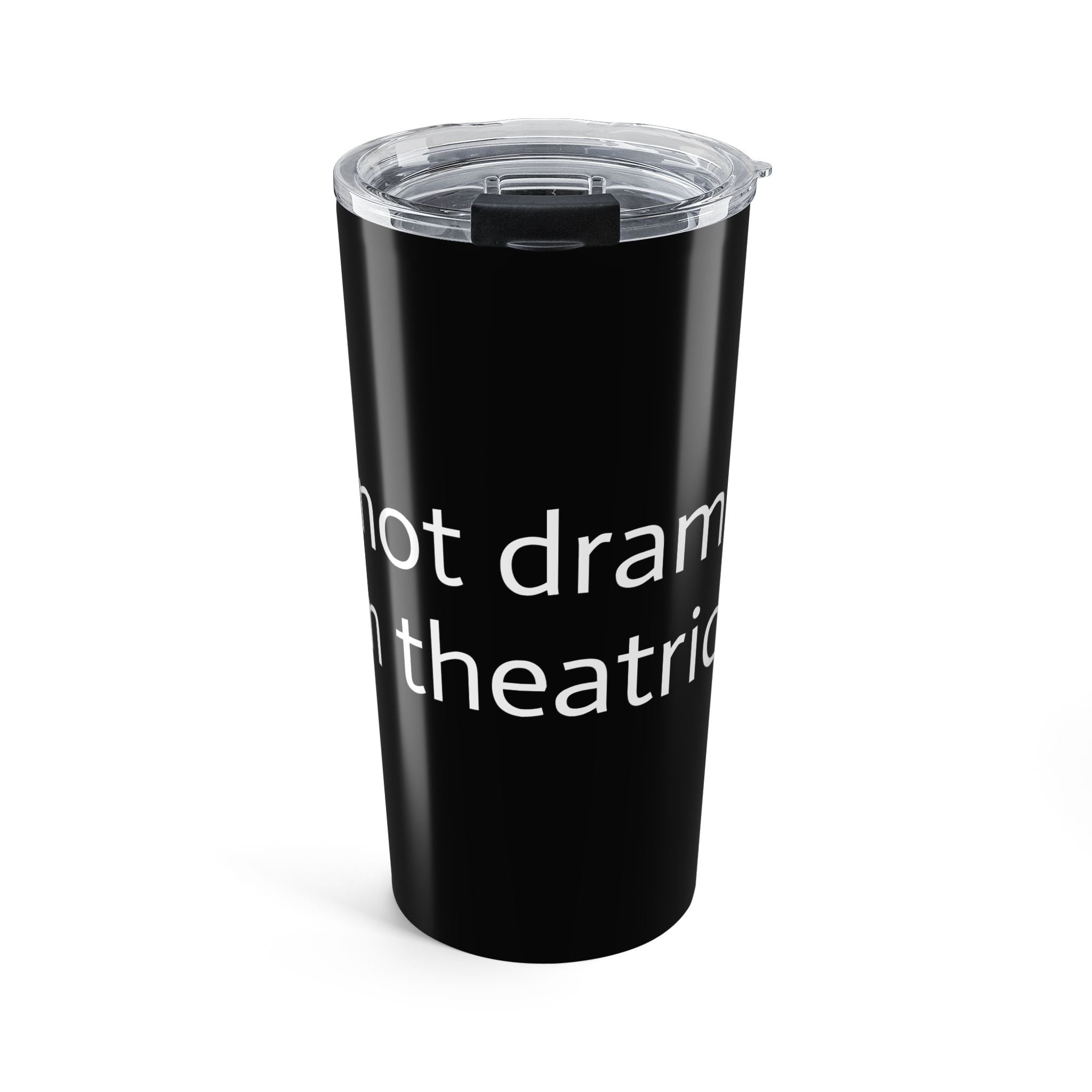 20oz Tumbler — "I'm Not Dramatic. I'm Theatrical." Double-Walled Travel Cup