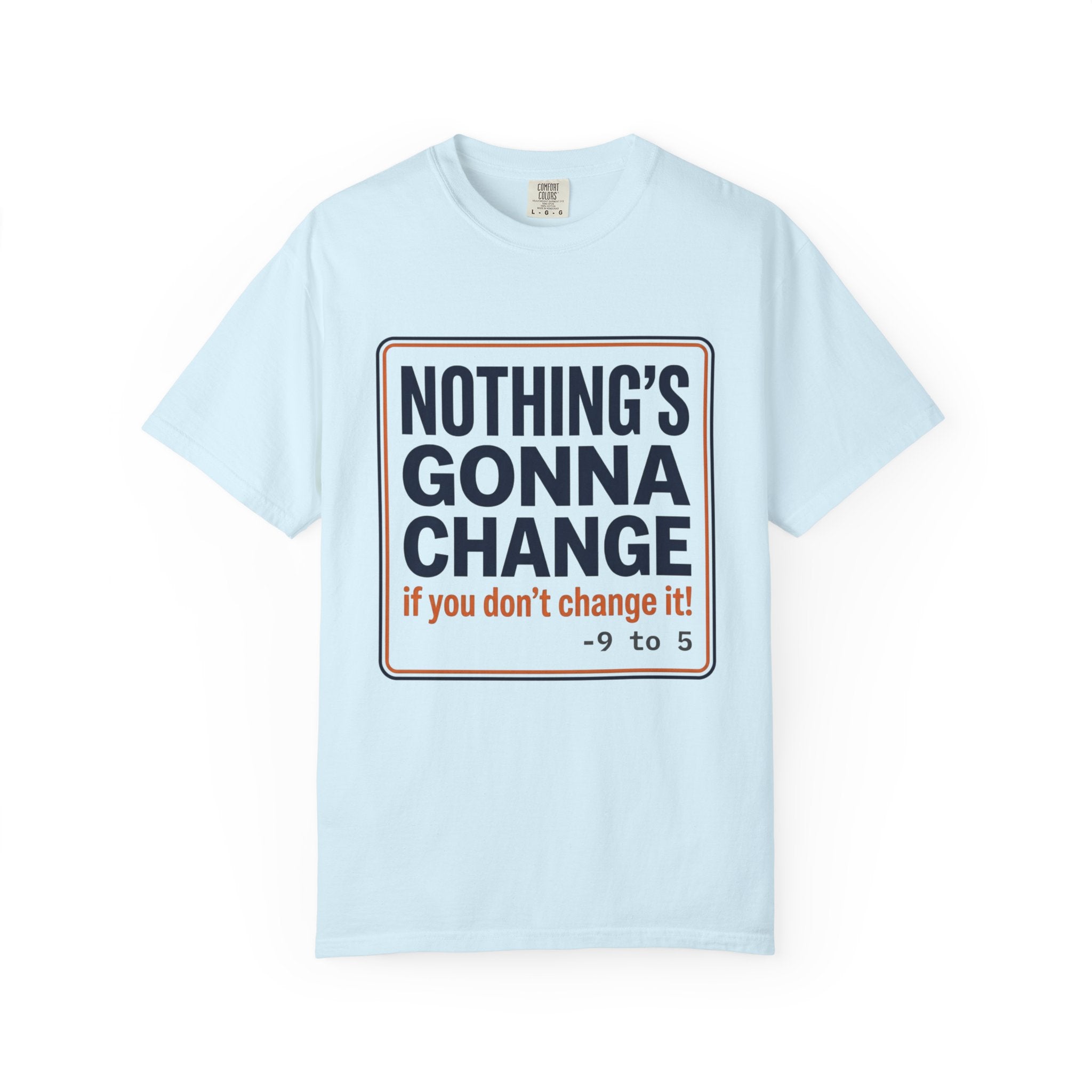 Motivational 'Nothing's Gonna Change' 9-to-5 T-Shirt