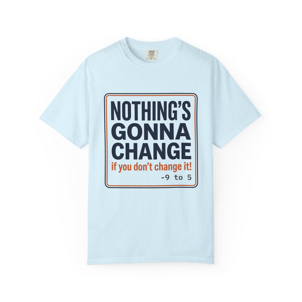 Motivational 'Nothing's Gonna Change' 9-to-5 T-Shirt