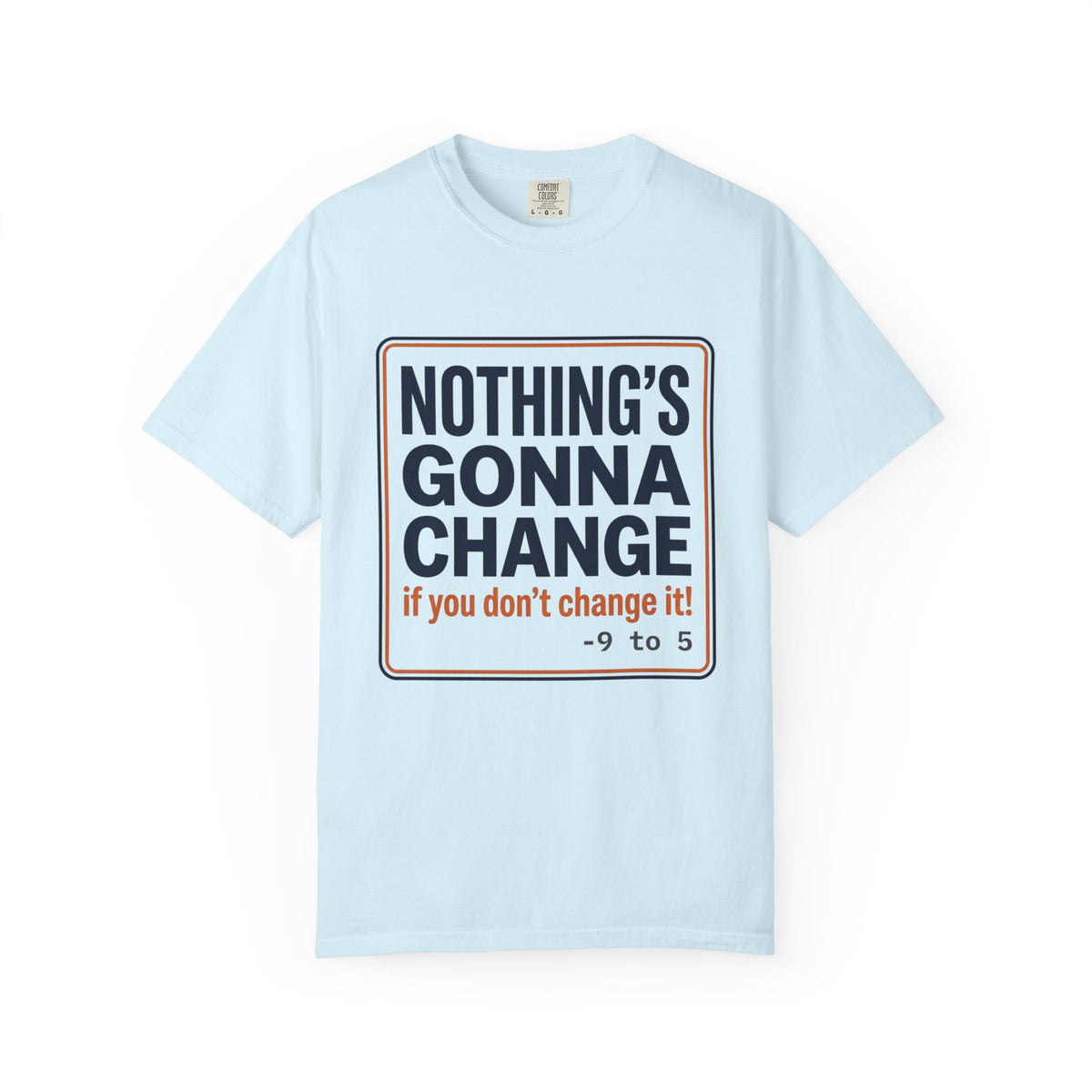 Motivational 'Nothing's Gonna Change' 9-to-5 T-Shirt