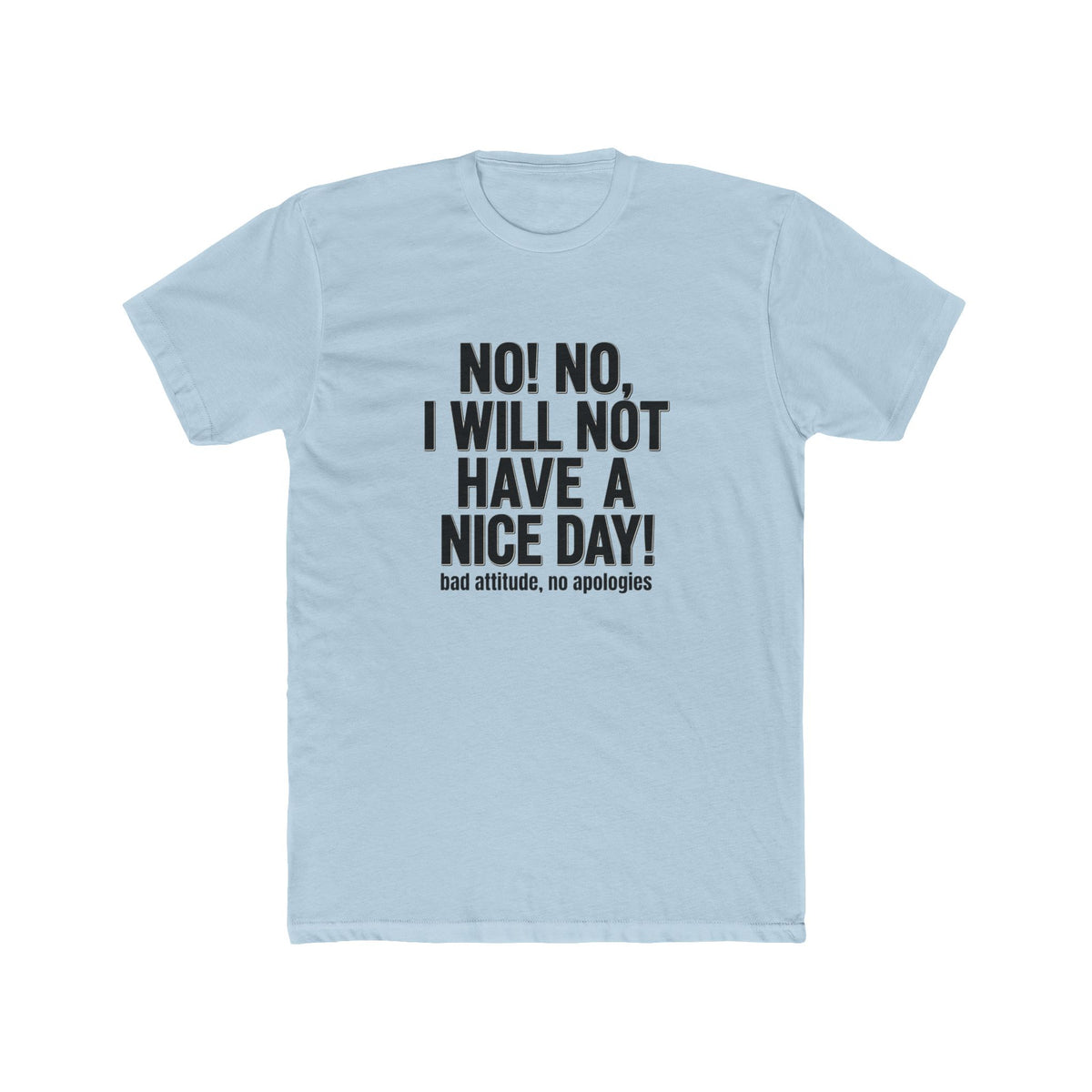 T-Shirt — "No! No, I Will Not Have a Nice Day!" Bold Statement Tee