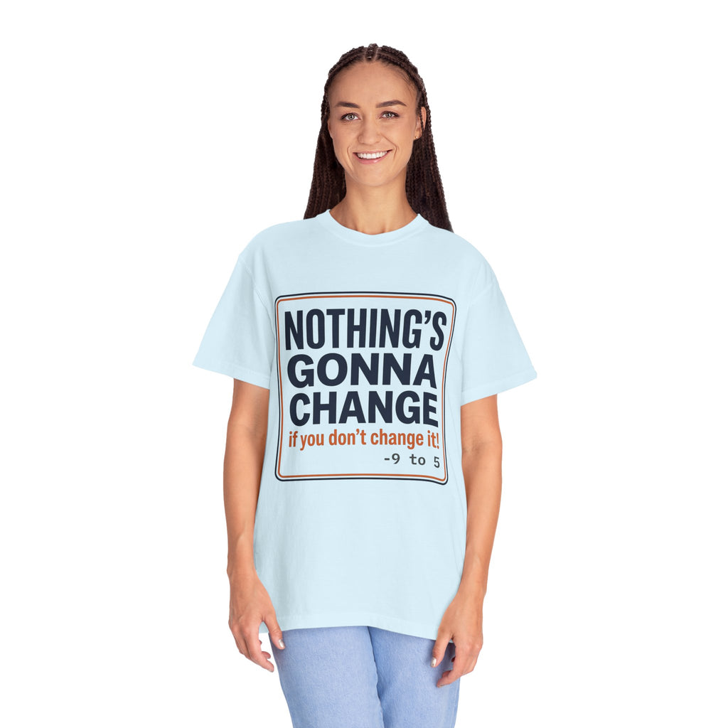 Motivational 'Nothing's Gonna Change' 9-to-5 T-Shirt