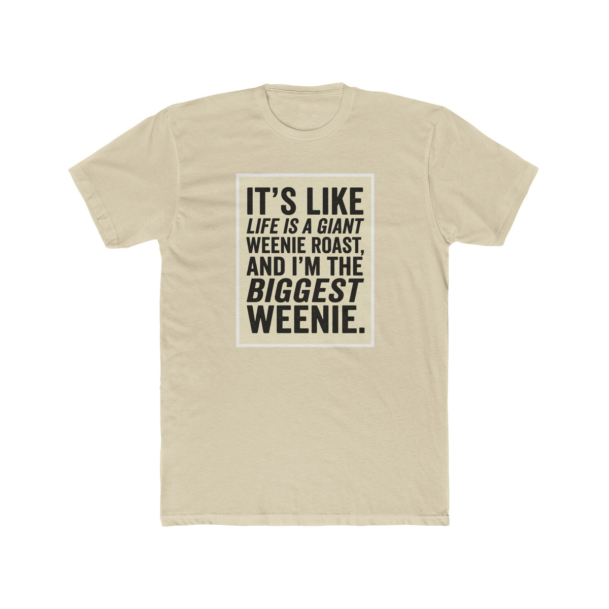 T-Shirt — "It’s Like Life Is a Giant Weenie Roast, and I’m the Biggest Weenie" Funny Graphic Tee