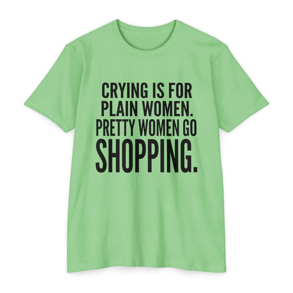 Funny Graphic T-Shirt «Crying Is For Plain Women – Pretty Women Go Shopping»