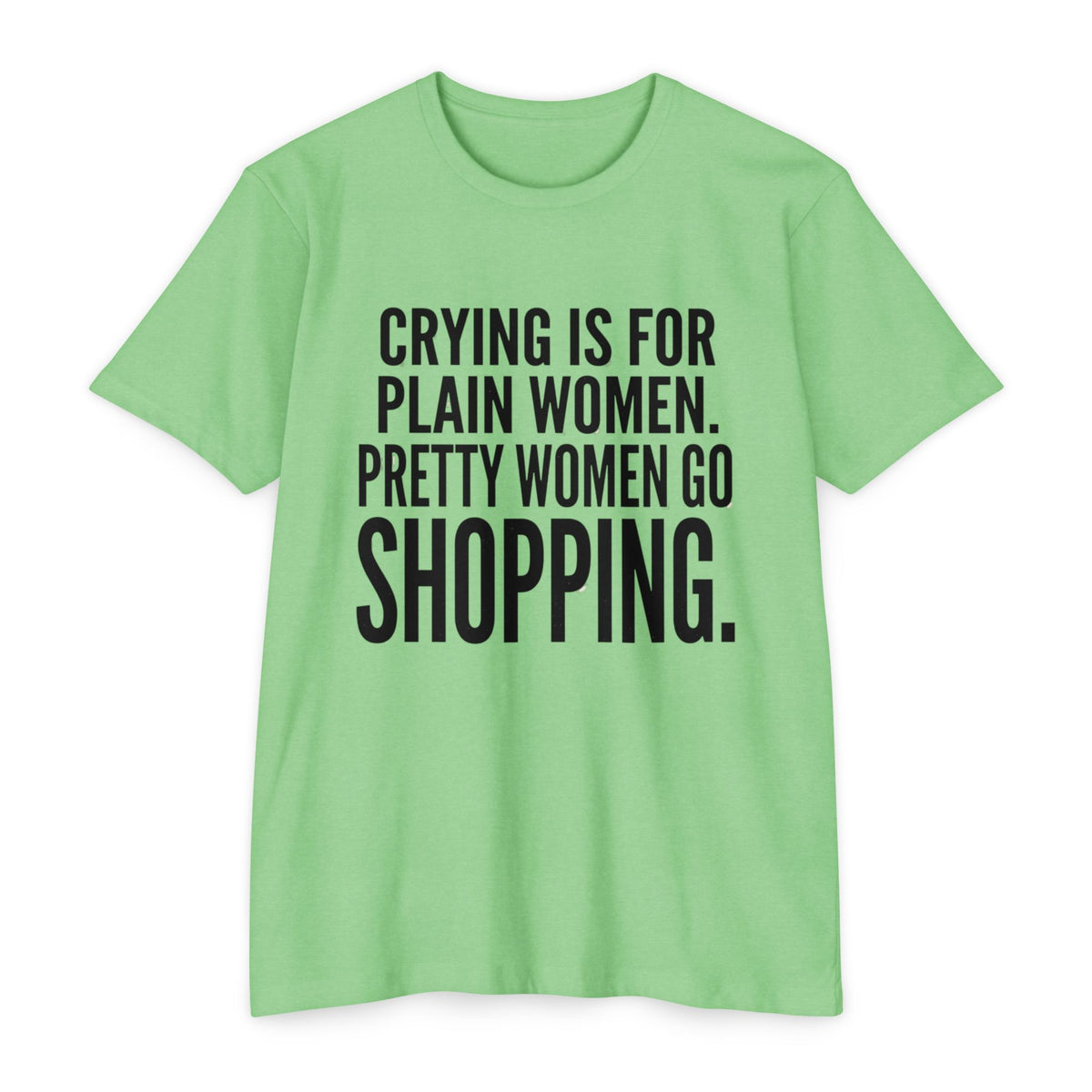 Funny Graphic T-Shirt «Crying Is For Plain Women – Pretty Women Go Shopping»