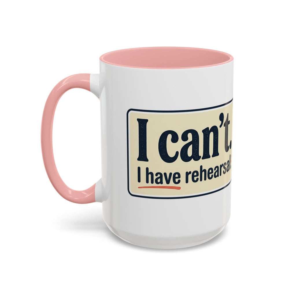 I Can't. I Have Rehearsal. Accent Coffee Mug — 11/15oz