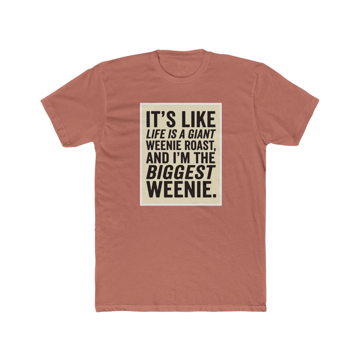 T-Shirt — "It’s Like Life Is a Giant Weenie Roast, and I’m the Biggest Weenie" Funny Graphic Tee