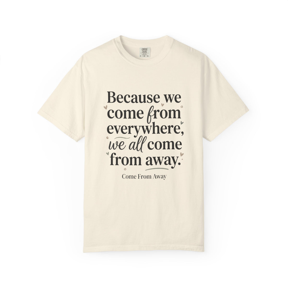 Come From Away Quote T-Shirt — 'Because we come from everywhere, we all come from away.'