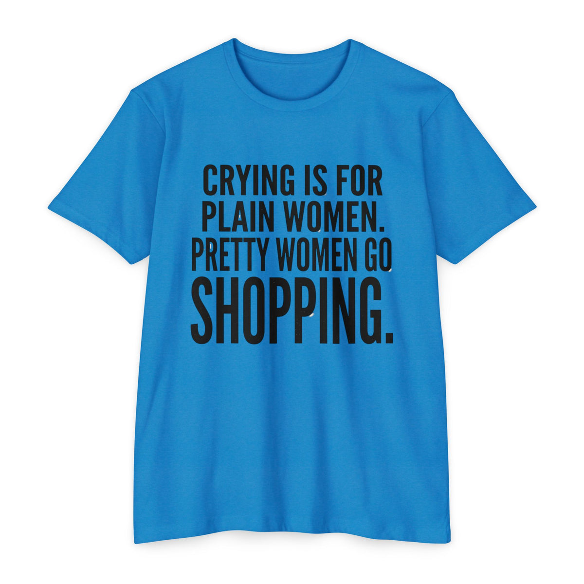 Funny Graphic T-Shirt «Crying Is For Plain Women – Pretty Women Go Shopping»