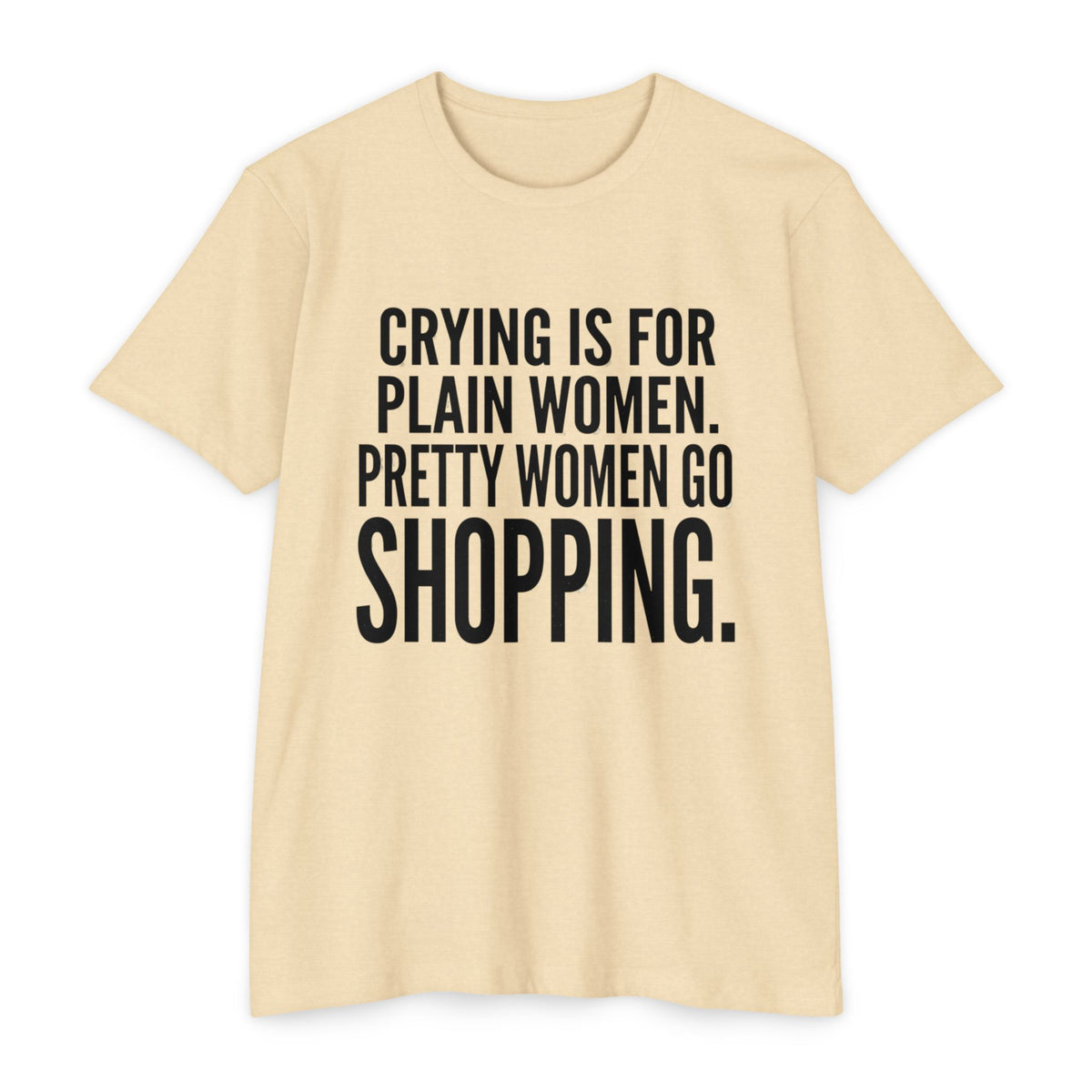 Funny Graphic T-Shirt «Crying Is For Plain Women – Pretty Women Go Shopping»
