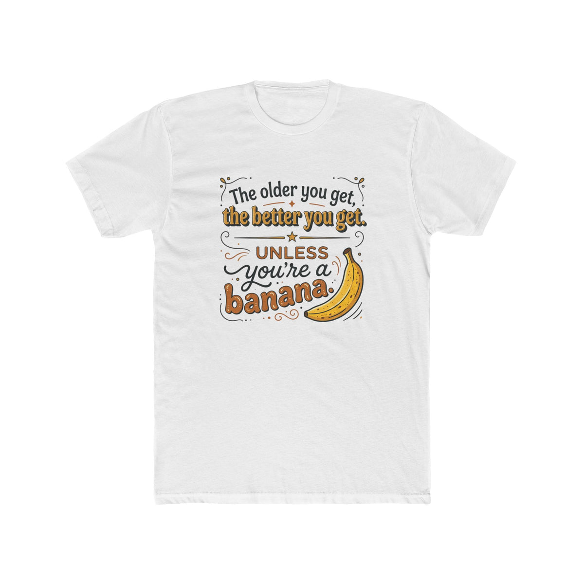 Funny Banana Quote T-Shirt — "The older you get, the better you get unless you're a banana"